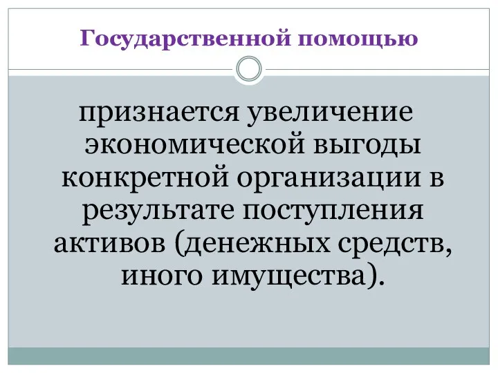 Государственной помощью признается увеличение экономической выгоды конкретной организации в результате поступления активов (денежных средств, иного имущества).