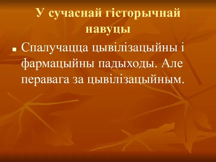 У сучаснай гісторычнай навуцы Спалучацца цывілізацыйны і фармацыйны падыходы. Але перавага за цывілізацыйным.