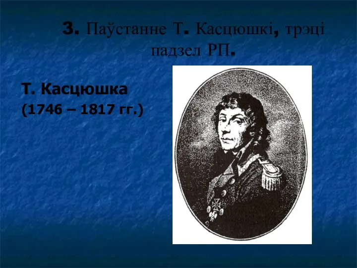 3. Паўстанне Т. Касцюшкі, трэці падзел РП. Т. Касцюшка (1746 – 1817 гг.)