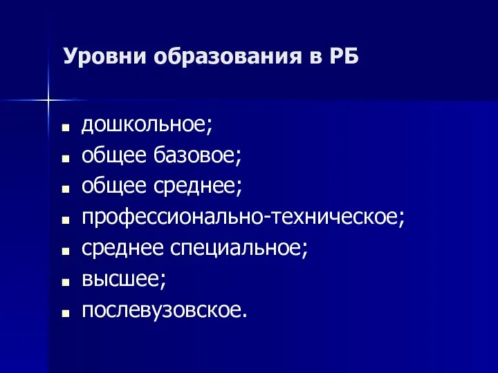 Уровни образования в РБ дошкольное; общее базовое; общее среднее; профессионально-техническое; среднее специальное; высшее; послевузовское.