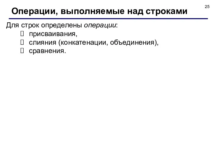 Для строк определены операции: присваивания, слияния (конкатенации, объединения), сравнения. Операции, выполняемые над строками