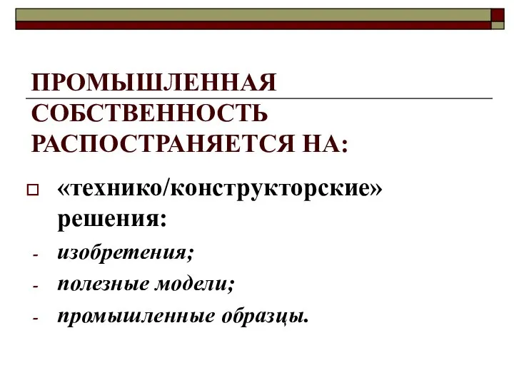 ПРОМЫШЛЕННАЯ СОБСТВЕННОСТЬ РАСПОСТРАНЯЕТСЯ НА: «технико/конструкторские» решения: изобретения; полезные модели; промышленные образцы.