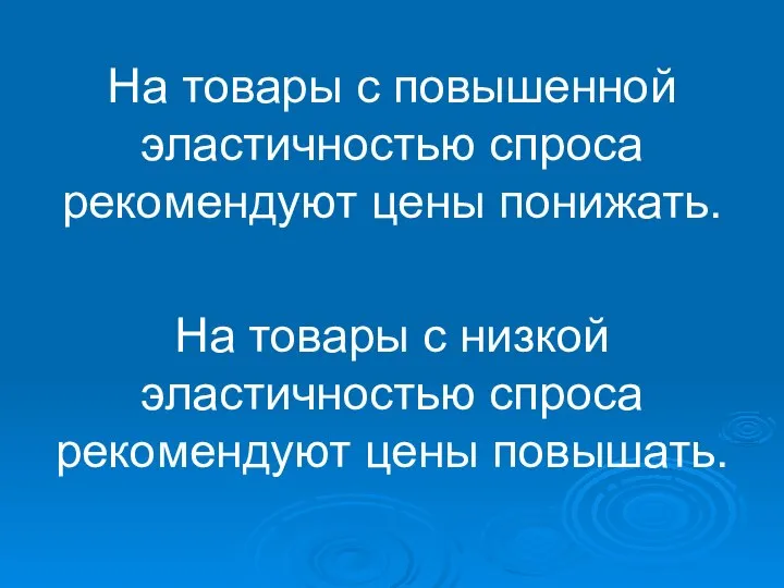 На товары с повышенной эластичностью спроса рекомендуют цены понижать. На товары