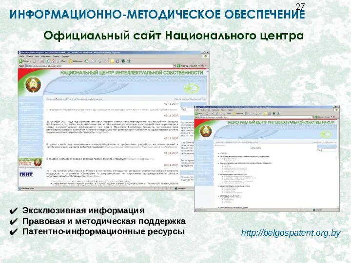 Официальный сайт Национального центра Эксклюзивная информация Правовая и методическая поддержка Патентно-информационные ресурсы http://belgospatent.org.by ИНФОРМАЦИОННО-МЕТОДИЧЕСКОЕ ОБЕСПЕЧЕНИЕ