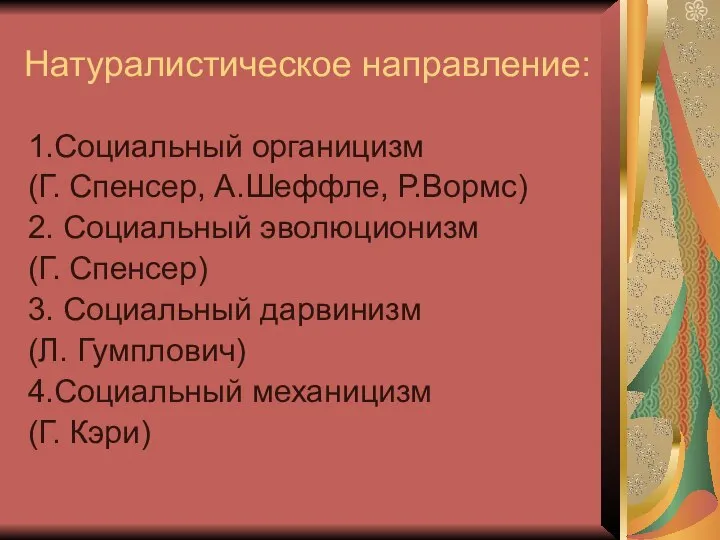 Натуралистическое направление: 1.Социальный органицизм (Г. Спенсер, А.Шеффле, Р.Вормс) 2. Социальный эволюционизм