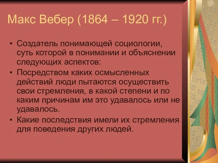 Макс Вебер (1864 – 1920 гг.) Создатель понимающей социологии, суть которой