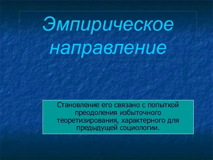 Эмпирическое направление Становление его связано с попыткой преодоления избыточного теоретизирования, характерного для предыдущей социологии.