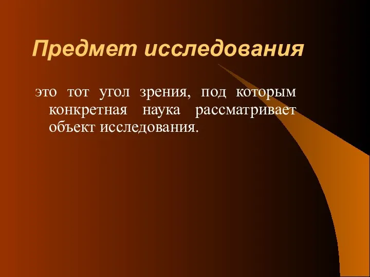 Предмет исследования это тот угол зрения, под которым конкретная наука рассматривает объект исследования.