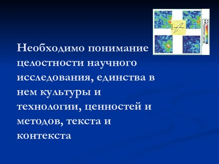 Необходимо понимание целостности научного исследования, единства в нем культуры и технологии,