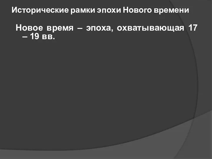 Исторические рамки эпохи Нового времени Новое время – эпоха, охватывающая 17 – 19 вв.