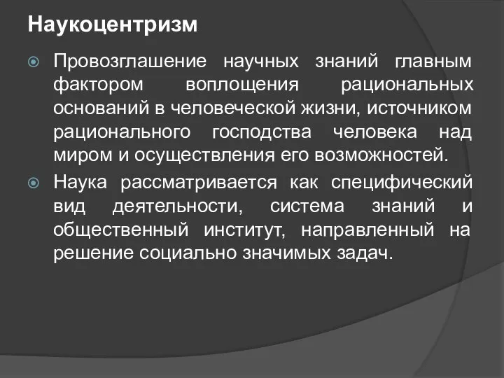 Наукоцентризм Провозглашение научных знаний главным фактором воплощения рациональных оснований в человеческой