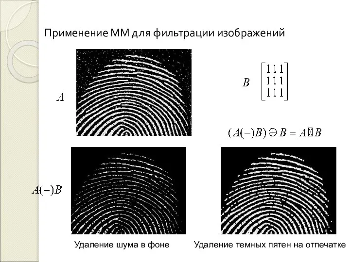 Применение ММ для фильтрации изображений Удаление шума в фоне Удаление темных пятен на отпечатке