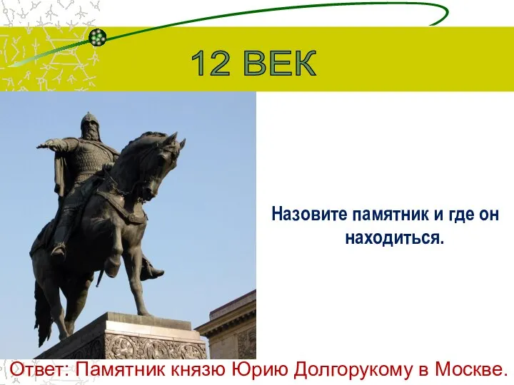Назовите памятник и где он находиться. 12 ВЕК Ответ: Памятник князю Юрию Долгорукому в Москве.