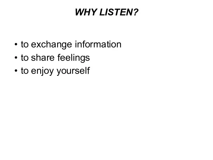 WHY LISTEN? to exchange information to share feelings to enjoy yourself