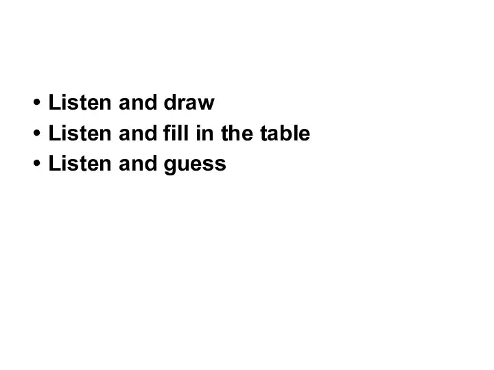 Listen and draw Listen and fill in the table Listen and guess
