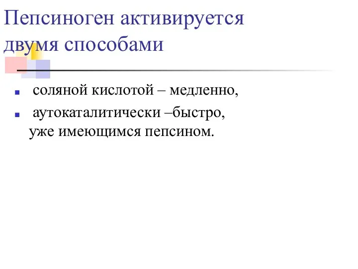 Пепсиноген активируется двумя способами соляной кислотой – медленно, аутокаталитически –быстро, уже имеющимся пепсином.