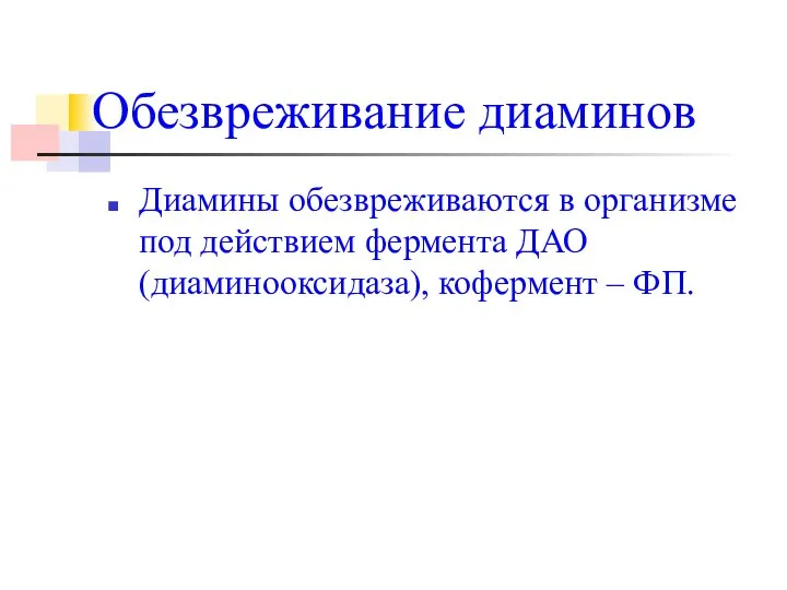 Обезвреживание диаминов Диамины обезвреживаются в организме под действием фермента ДАО (диаминооксидаза), кофермент – ФП.