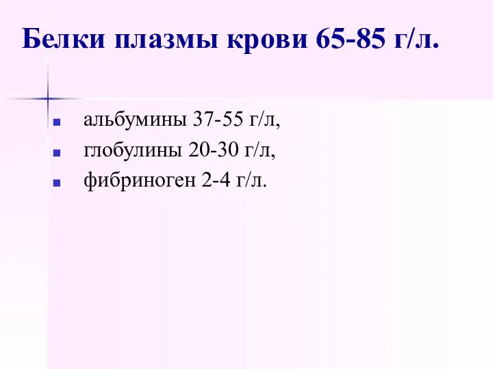 Белки плазмы крови 65-85 г/л. альбумины 37-55 г/л, глобулины 20-30 г/л, фибриноген 2-4 г/л.