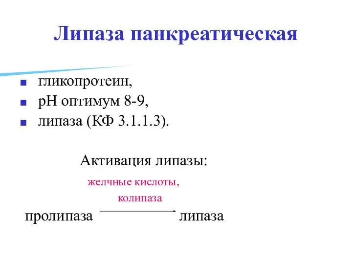 Липаза панкреатическая гликопротеин, рН оптимум 8-9, липаза (КФ 3.1.1.3). Активация липазы: желчные кислоты, колипаза пролипаза липаза