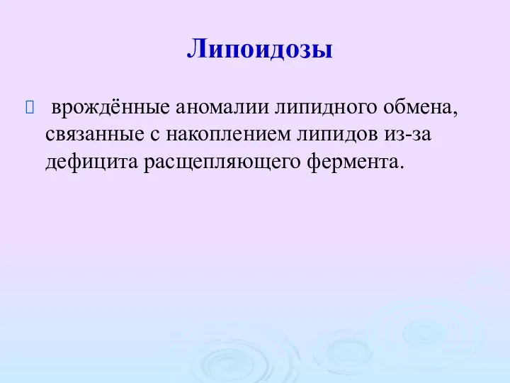 Липоидозы врождённые аномалии липидного обмена, связанные с накоплением липидов из-за дефицита расщепляющего фермента.