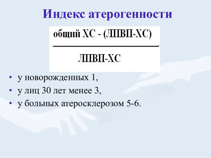 Индекс атерогенности у новорожденных 1, у лиц 30 лет менее 3, у больных атеросклерозом 5-6.