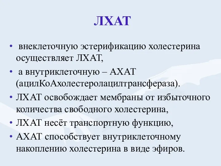 ЛХАТ внеклеточную эстерификацию холестерина осуществляет ЛХАТ, а внутриклеточную – АХАТ (ацилКоАхолестеролацилтрансфераза).