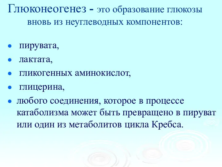 Глюконеогенез - это образование глюкозы вновь из неуглеводных компонентов: пирувата, лактата,