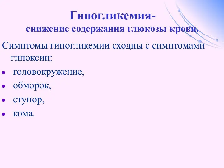 Гипогликемия- снижение содержания глюкозы крови. Симптомы гипогликемии сходны с симптомами гипоксии: головокружение, обморок, ступор, кома.