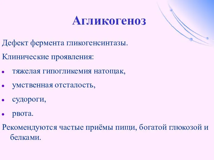 Агликогеноз Дефект фермента гликогенсинтазы. Клинические проявления: тяжелая гипогликемия натощак, умственная отсталость,