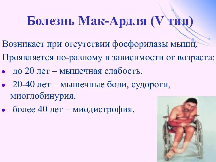 Болезнь Мак-Ардля (V тип) Возникает при отсутствии фосфорилазы мышц. Проявляется по-разному