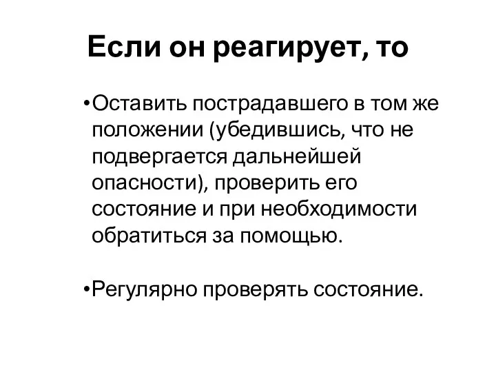 Если он реагирует, то Оставить пострадавшего в том же положении (убедившись,