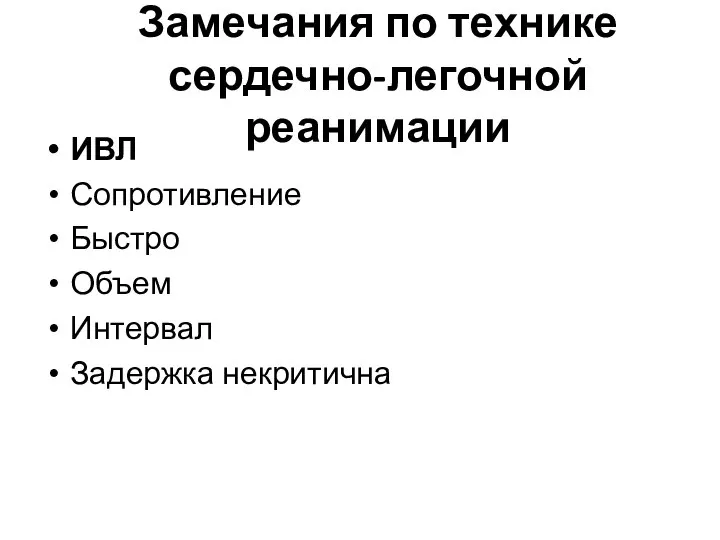 Замечания по технике сердечно-легочной реанимации ИВЛ Сопротивление Быстро Объем Интервал Задержка некритична