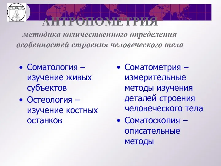 АНТРОПОМЕТРИЯ методика количественного определения особенностей строения человеческого тела Соматология – изучение