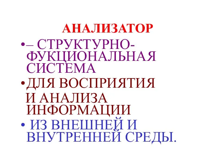 АНАЛИЗАТОР – СТРУКТУРНО-ФУКЦИОНАЛЬНАЯ СИСТЕМА ДЛЯ ВОСПРИЯТИЯ И АНАЛИЗА ИНФОРМАЦИИ ИЗ ВНЕШНЕЙ И ВНУТРЕННЕЙ СРЕДЫ.