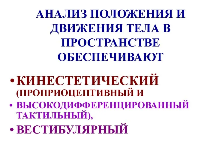 АНАЛИЗ ПОЛОЖЕНИЯ И ДВИЖЕНИЯ ТЕЛА В ПРОСТРАНСТВЕ ОБЕСПЕЧИВАЮТ КИНЕСТЕТИЧЕСКИЙ (ПРОПРИОЦЕПТИВНЫЙ И ВЫСОКОДИФФЕРЕНЦИРОВАННЫЙ ТАКТИЛЬНЫЙ), ВЕСТИБУЛЯРНЫЙ