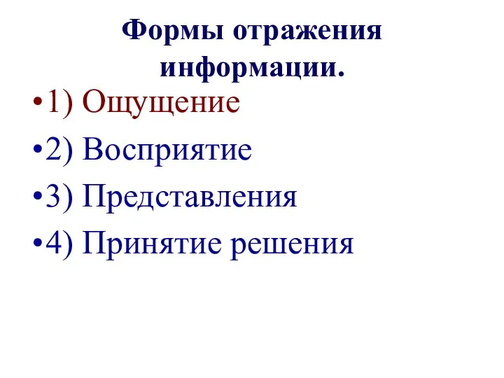 Формы отражения информации. 1) Ощущение 2) Восприятие 3) Представления 4) Принятие решения