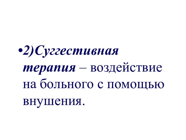 2)Суггестивная терапия – воздействие на больного с помощью внушения.