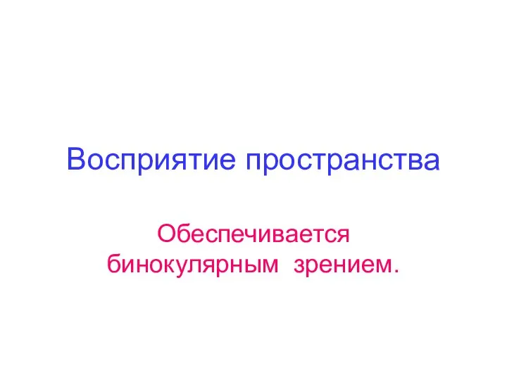 Обеспечивается бинокулярным зрением. Восприятие пространства