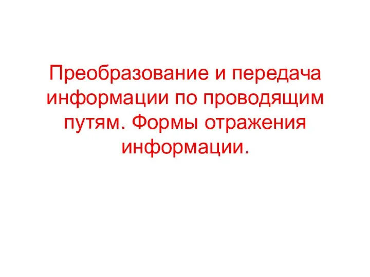 Преобразование и передача информации по проводящим путям. Формы отражения информации.