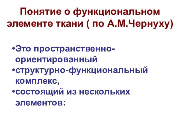 Понятие о функциональном элементе ткани ( по А.М.Чернуху) Это пространственно-ориентированный структурно-функциональный комплекс, состоящий из нескольких элементов: