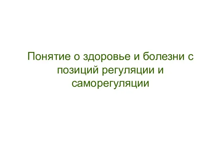 Понятие о здоровье и болезни с позиций регуляции и саморегуляции