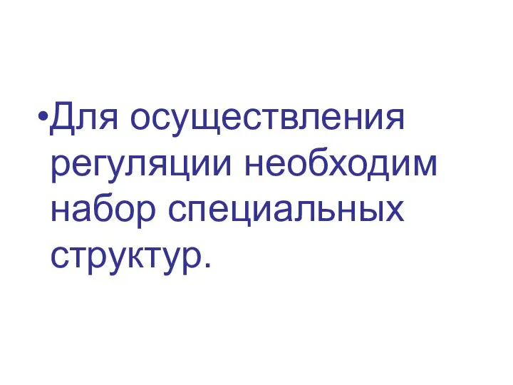 Для осуществления регуляции необходим набор специальных структур.