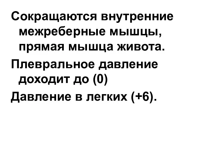 Сокращаются внутренние межреберные мышцы, прямая мышца живота. Плевральное давление доходит до (0) Давление в легких (+6).