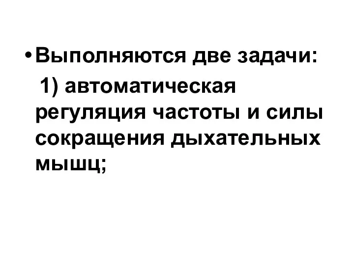 Выполняются две задачи: 1) автоматическая регуляция частоты и силы сокращения дыхательных мышц;