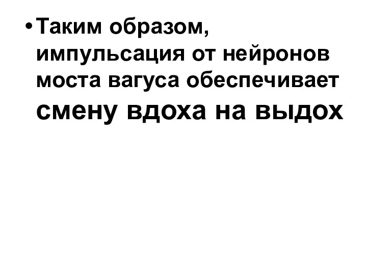 Таким образом, импульсация от нейронов моста вагуса обеспечивает смену вдоха на выдох