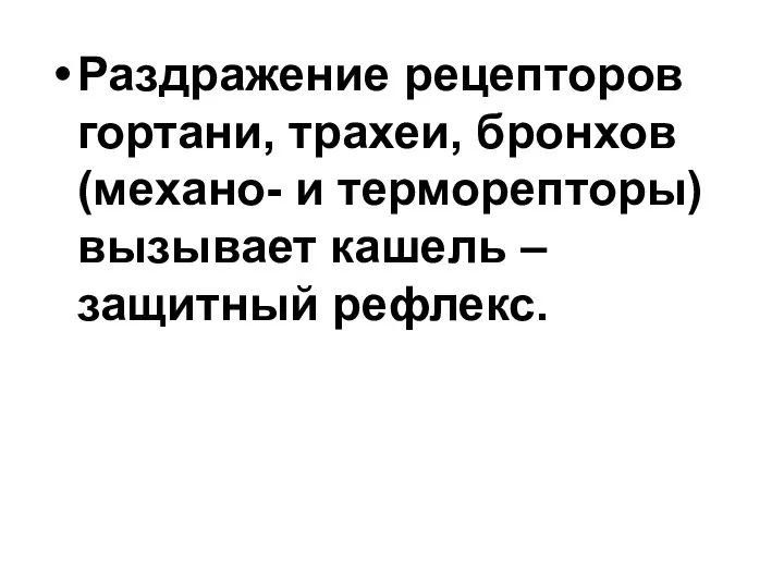 Раздражение рецепторов гортани, трахеи, бронхов (механо- и терморепторы) вызывает кашель – защитный рефлекс.