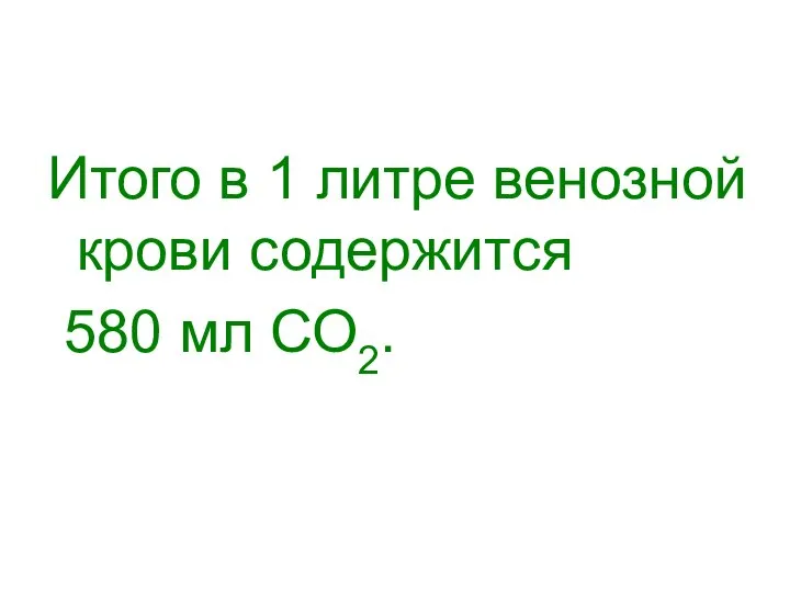 Итого в 1 литре венозной крови содержится 580 мл СО2.