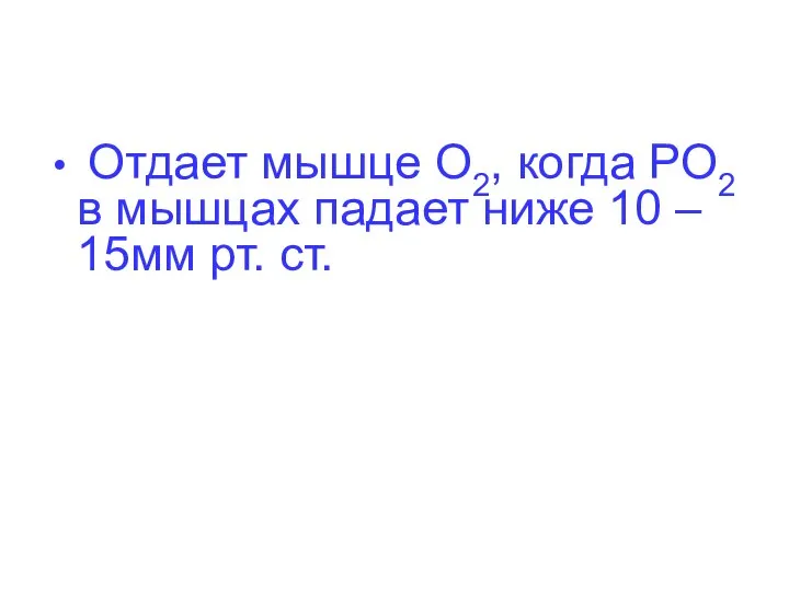 Отдает мышце О2, когда РО2 в мышцах падает ниже 10 – 15мм рт. ст.