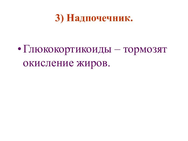 3) Надпочечник. Глюкокортикоиды – тормозят окисление жиров.