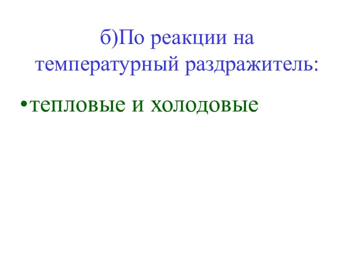 б)По реакции на температурный раздражитель: тепловые и холодовые